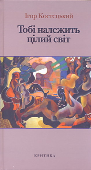 Image - Ihor Kostetsky: Tobi nalezhyt' tsilyi svit (selected works comp. by Marko Robert Stech) (2005).